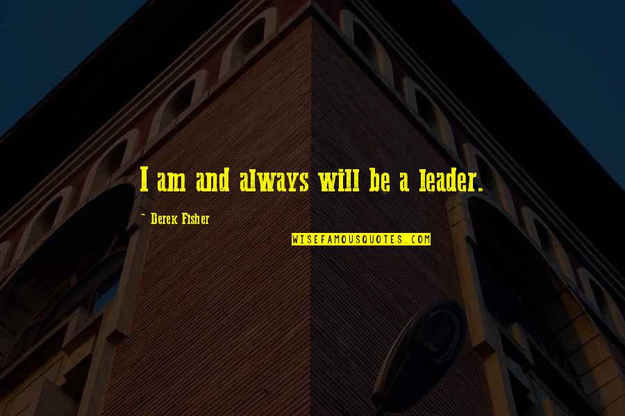 Jody Victor Quotes By Derek Fisher: I am and always will be a leader. Jody Victor Quotes By Derek Fisher: I am and always will be a leader.