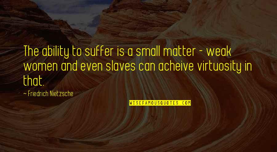 Jody Victor Quotes By Friedrich Nietzsche: The ability to suffer is a small matter Jody Victor Quotes By Friedrich Nietzsche: The ability to suffer is a small matter