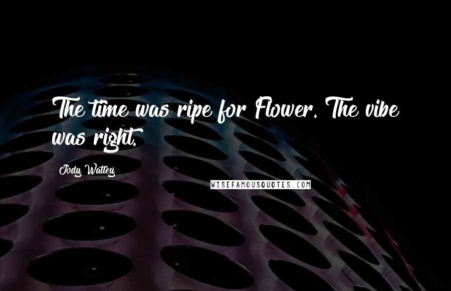 Jody Watley quotes: The time was ripe for Flower. The vibe was right.