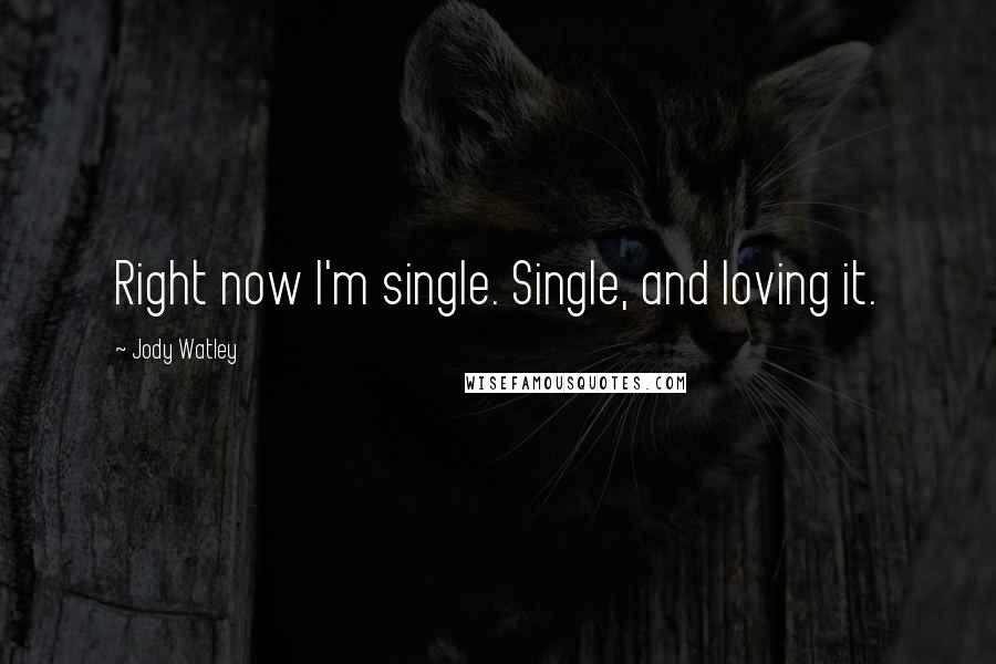 Jody Watley quotes: Right now I'm single. Single, and loving it.