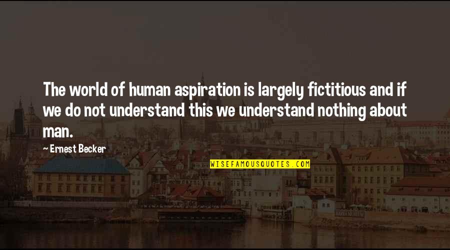 Jodyjazz Super Quotes By Ernest Becker: The world of human aspiration is largely fictitious Jodyjazz Super Quotes By Ernest Becker: The world of human aspiration is largely fictitious