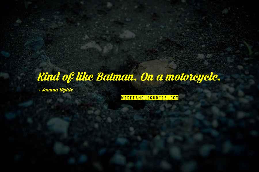 Jodyjazz Super Quotes By Joanna Wylde: Kind of like Batman. On a motorcycle. Jodyjazz Super Quotes By Joanna Wylde: Kind of like Batman. On a motorcycle.