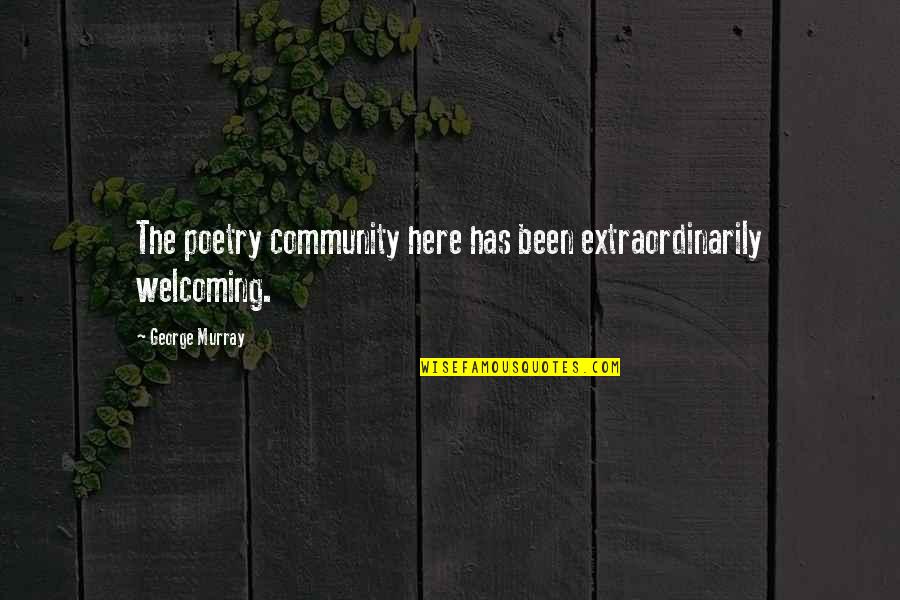 Jodyne Kim Quotes By George Murray: The poetry community here has been extraordinarily welcoming. Jodyne Kim Quotes By George Murray: The poetry community here has been extraordinarily welcoming.