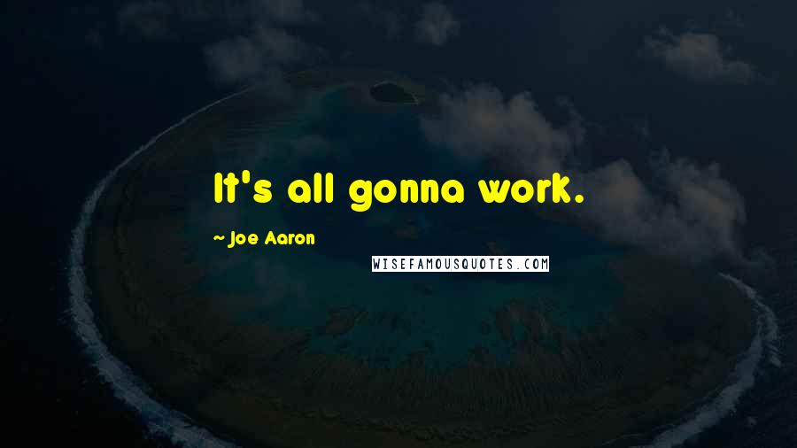 Joe Aaron quotes: It's all gonna work.