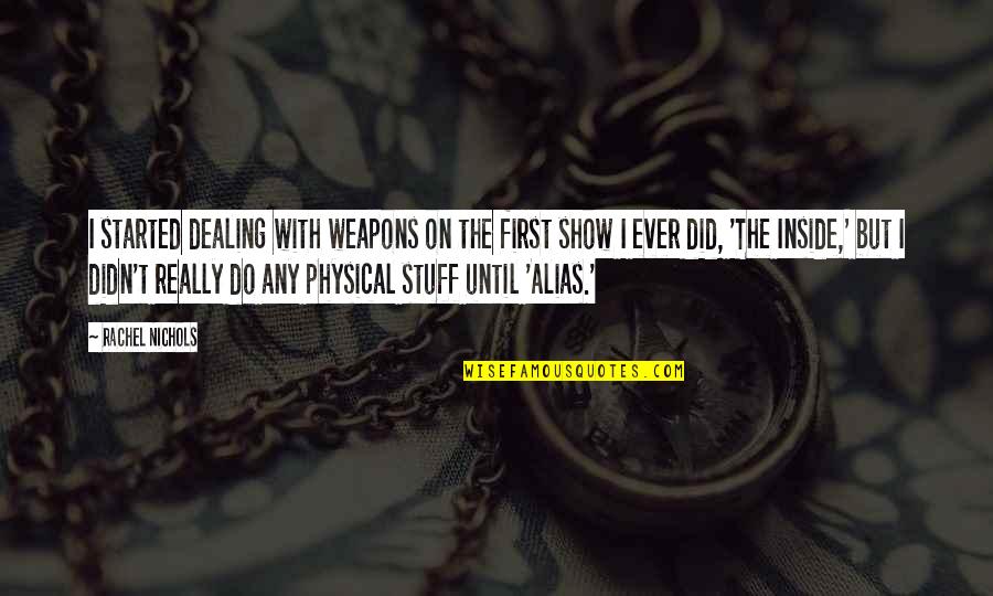 Joe Abercrombie First Law Quotes By Rachel Nichols: I started dealing with weapons on the first Joe Abercrombie First Law Quotes By Rachel Nichols: I started dealing with weapons on the first