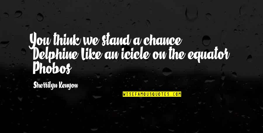 Joe Abercrombie First Law Quotes By Sherrilyn Kenyon: You think we stand a chance? (Delphine)Like an