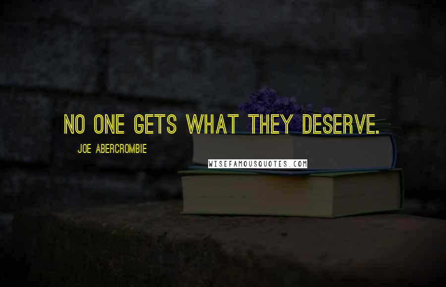 Joe Abercrombie quotes: No one gets what they deserve.