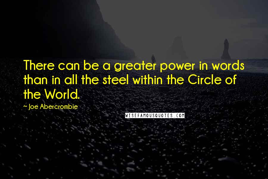 Joe Abercrombie quotes: There can be a greater power in words than in all the steel within the Circle of the World.