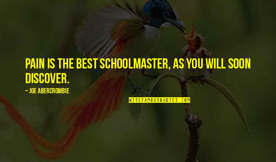 Joe Abercrombie Quotes By Joe Abercrombie: Pain is the best schoolmaster, as you will