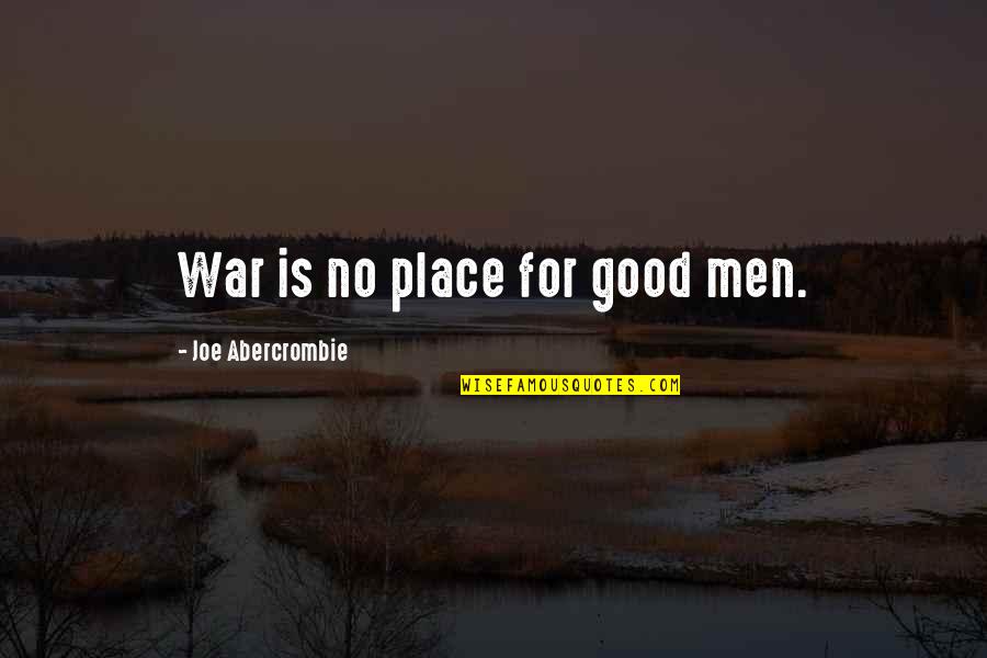 Joe Abercrombie Quotes By Joe Abercrombie: War is no place for good men.