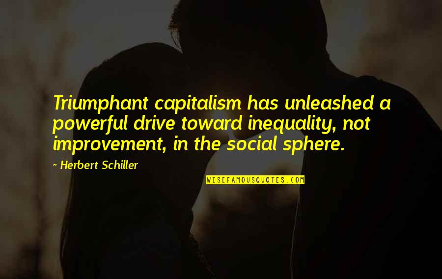Joe Albertson Quotes By Herbert Schiller: Triumphant capitalism has unleashed a powerful drive toward