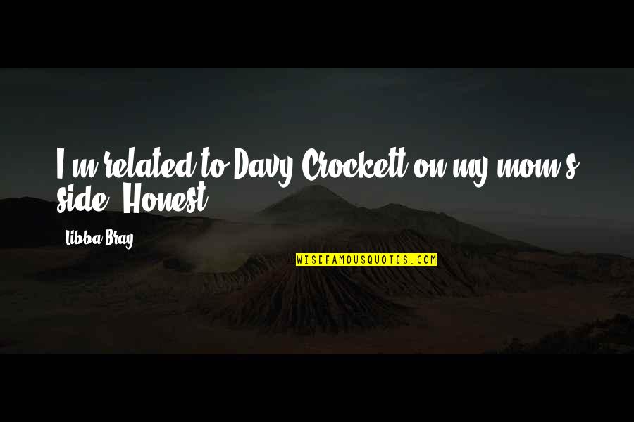 Joe Aldrich Quotes By Libba Bray: I'm related to Davy Crockett on my mom's