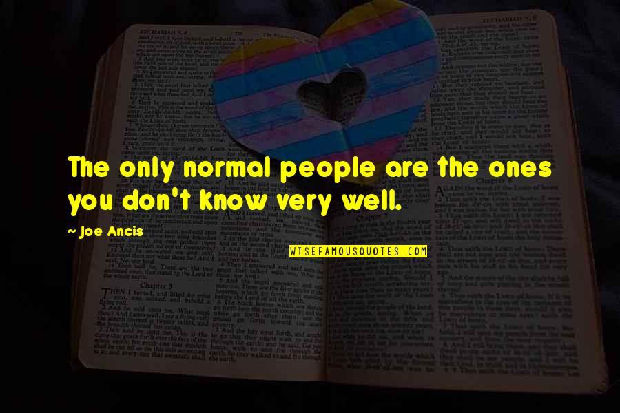 Joe Ancis Quotes By Joe Ancis: The only normal people are the ones you