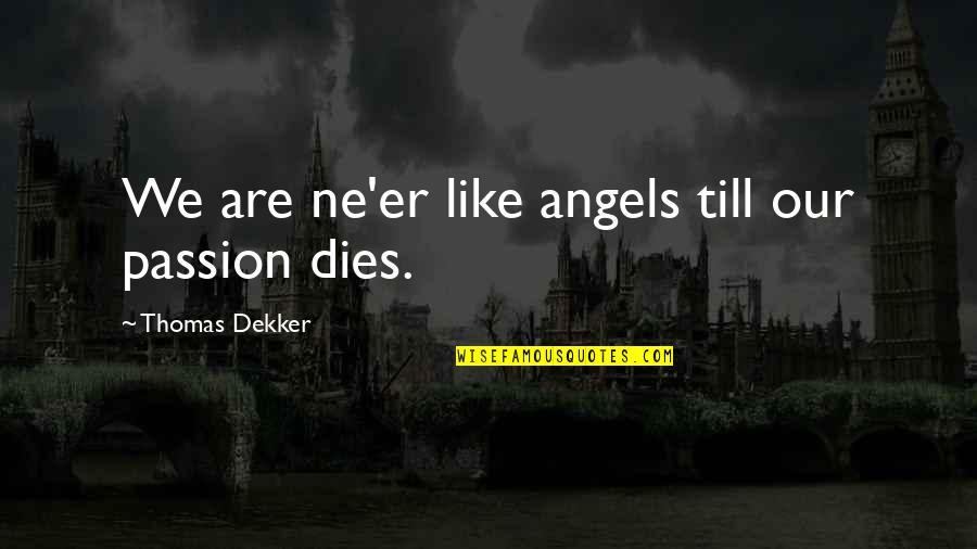 Joe And Clarissa Quotes By Thomas Dekker: We are ne'er like angels till our passion
