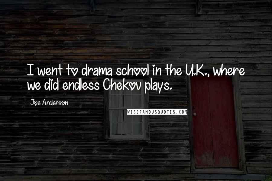Joe Anderson quotes: I went to drama school in the U.K., where we did endless Chekov plays.