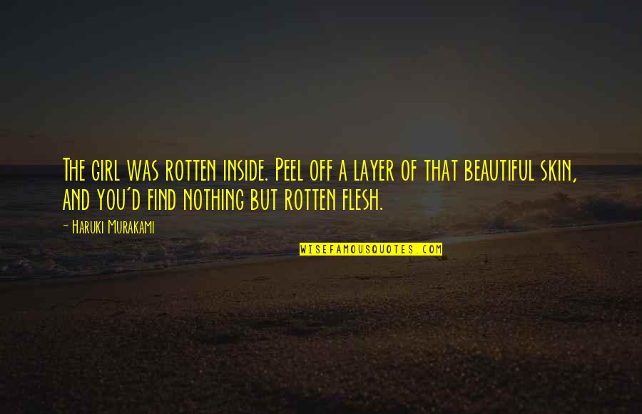 Joe Apartment Quotes By Haruki Murakami: The girl was rotten inside. Peel off a Joe Apartment Quotes By Haruki Murakami: The girl was rotten inside. Peel off a