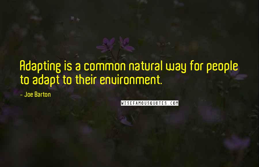 Joe Barton quotes: Adapting is a common natural way for people to adapt to their environment.