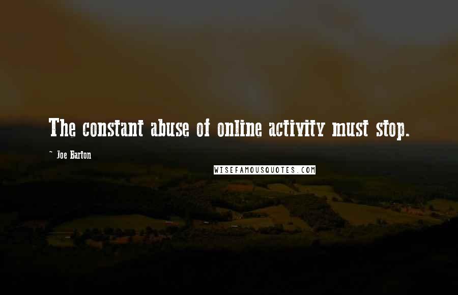 Joe Barton quotes: The constant abuse of online activity must stop.