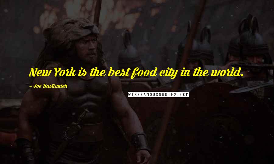 Joe Bastianich quotes: New York is the best food city in the world.