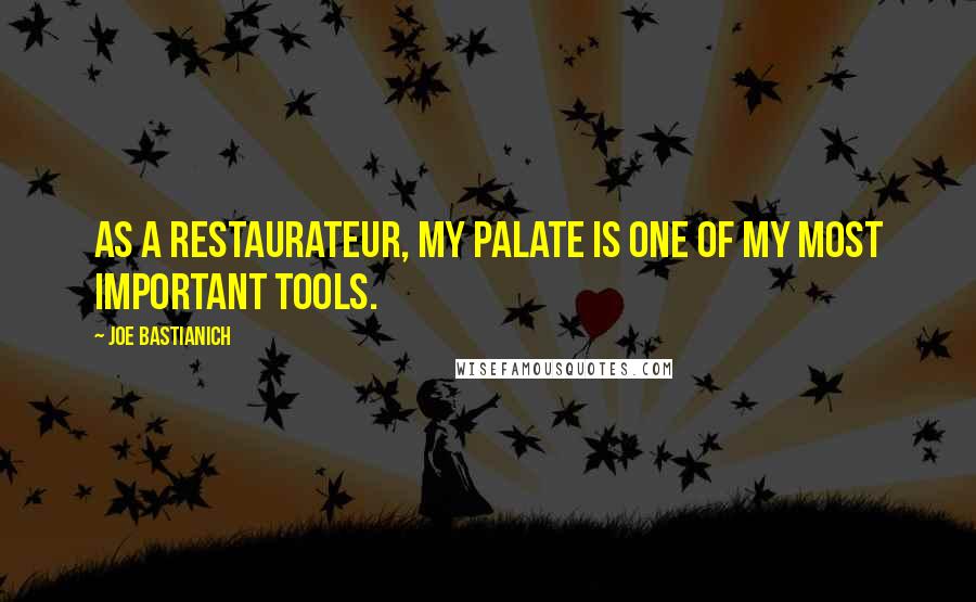 Joe Bastianich quotes: As a restaurateur, my palate is one of my most important tools.
