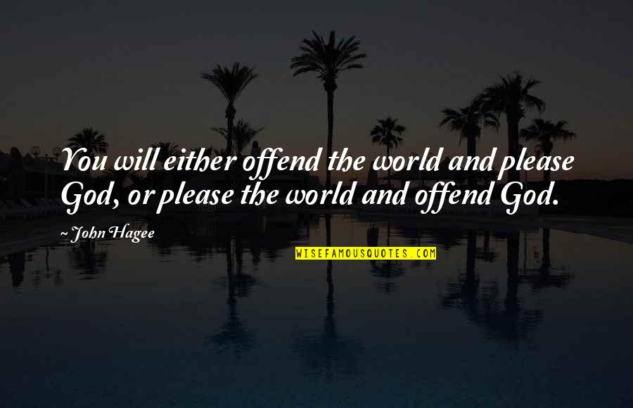 Joe Beckman Quotes By John Hagee: You will either offend the world and please