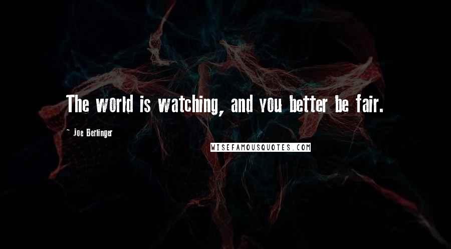 Joe Berlinger quotes: The world is watching, and you better be fair.