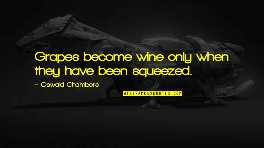 Joe Biden Blunders Quotes By Oswald Chambers: Grapes become wine only when they have been Joe Biden Blunders Quotes By Oswald Chambers: Grapes become wine only when they have been