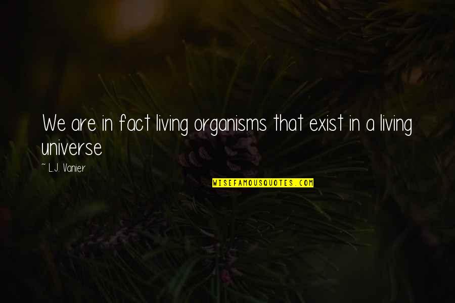 Joe Biden China Quotes By L.J. Vanier: We are in fact living organisms that exist