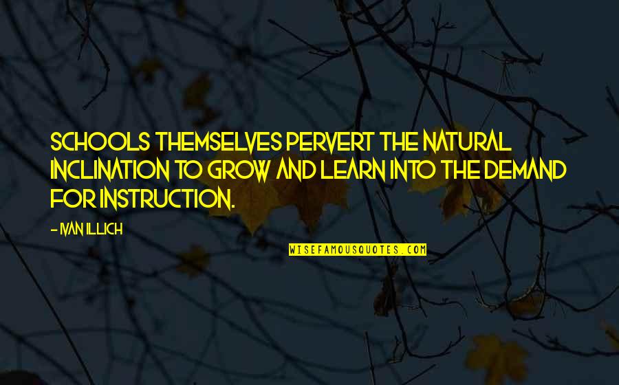 Joe Biden Iraq Quotes By Ivan Illich: Schools themselves pervert the natural inclination to grow