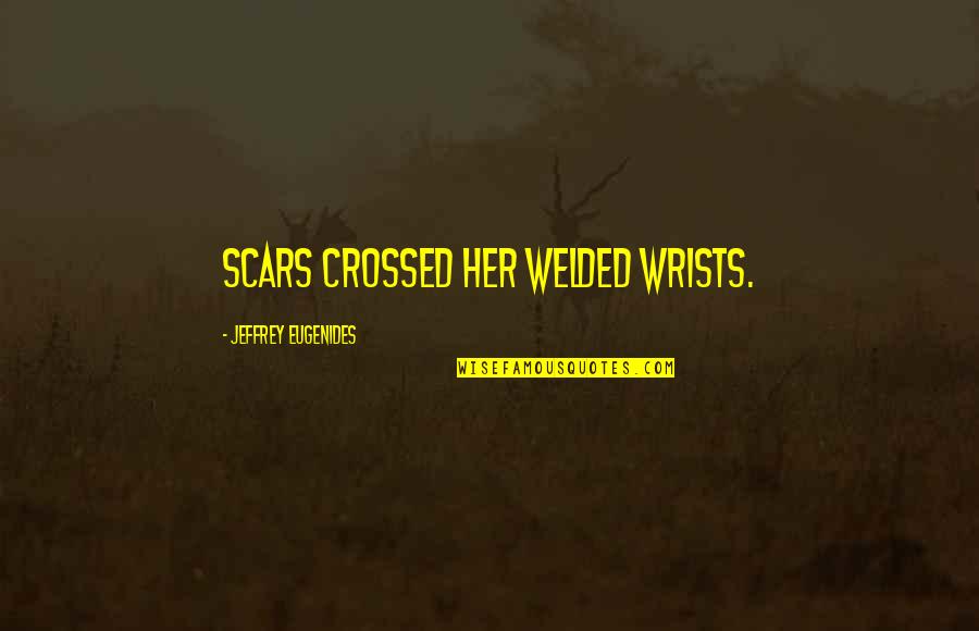 Joe Biden Meme Quotes By Jeffrey Eugenides: Scars crossed her welded wrists.