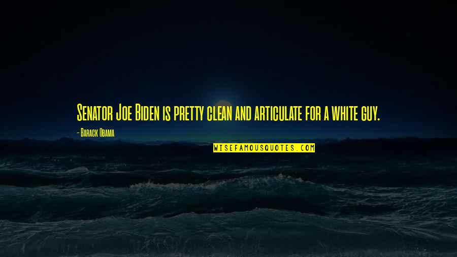 Joe Biden Obama Clean Articulate Quotes By Barack Obama: Senator Joe Biden is pretty clean and articulate