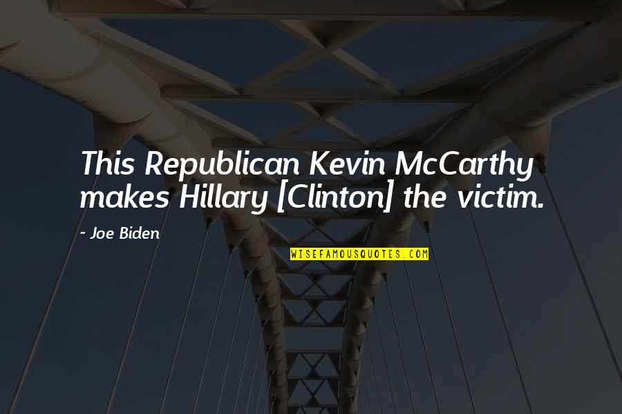 Joe Biden Quotes By Joe Biden: This Republican Kevin McCarthy makes Hillary [Clinton] the