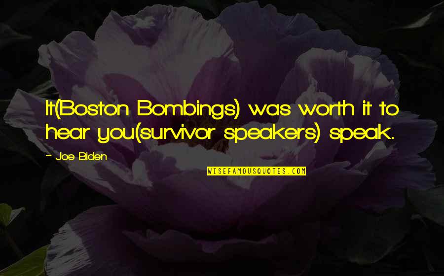 Joe Biden Quotes By Joe Biden: It(Boston Bombings) was worth it to hear you(survivor