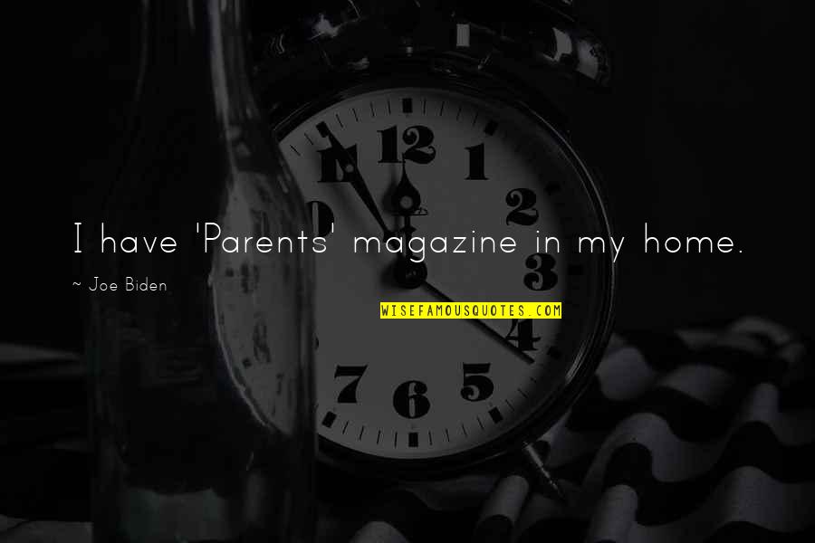 Joe Biden Quotes By Joe Biden: I have 'Parents' magazine in my home. Joe Biden Quotes By Joe Biden: I have 'Parents' magazine in my home.