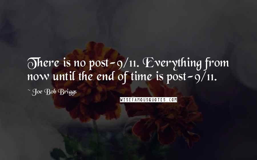 Joe Bob Briggs quotes: There is no post-9/11. Everything from now until the end of time is post-9/11.