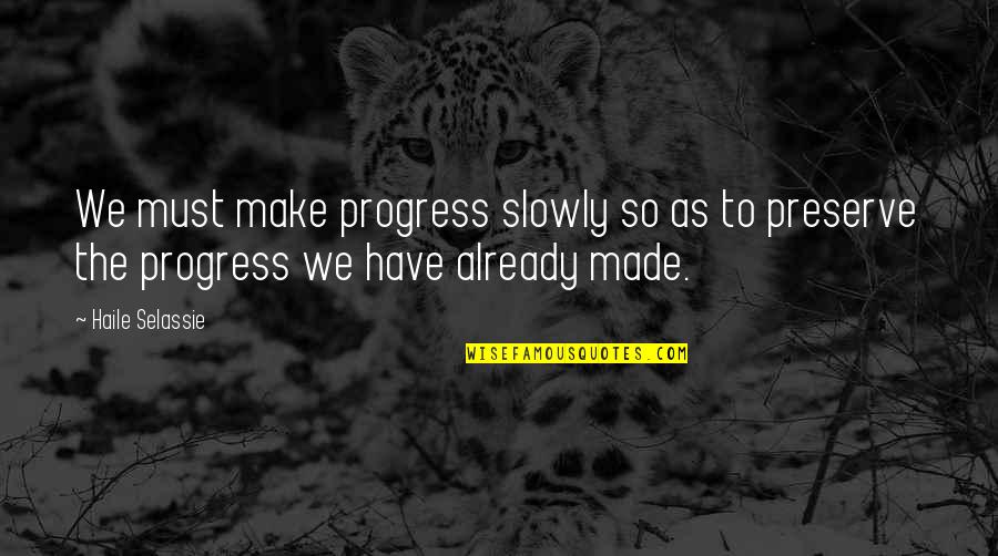 Joe Bonham Quotes By Haile Selassie: We must make progress slowly so as to