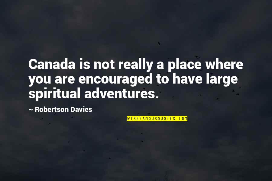 Joe Bookman Quotes By Robertson Davies: Canada is not really a place where you
