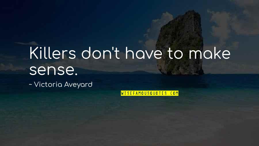 Joe Bousquet Quotes By Victoria Aveyard: Killers don't have to make sense. Joe Bousquet Quotes By Victoria Aveyard: Killers don't have to make sense.