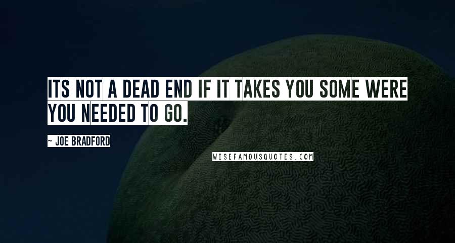 Joe Bradford quotes: Its not a dead end if it takes you some were you needed to go.
