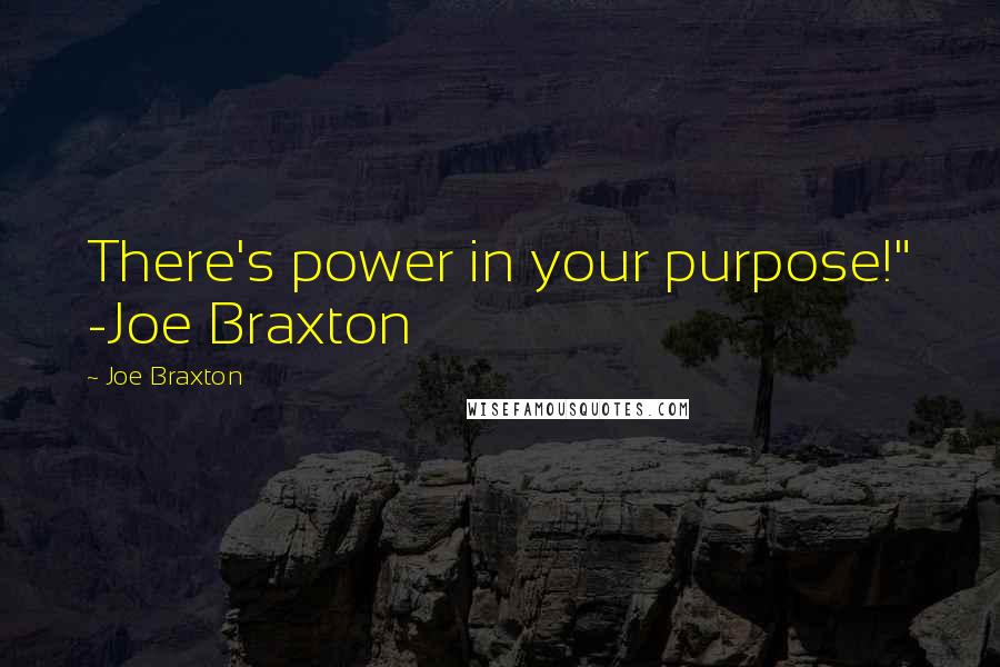 Joe Braxton quotes: There's power in your purpose!" -Joe Braxton