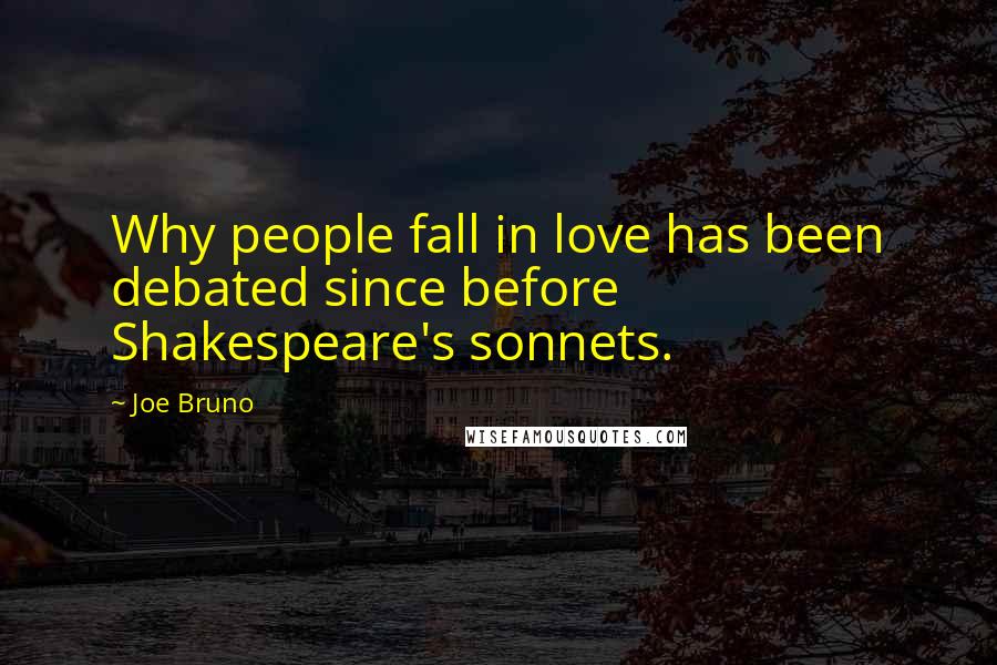 Joe Bruno quotes: Why people fall in love has been debated since before Shakespeare's sonnets.