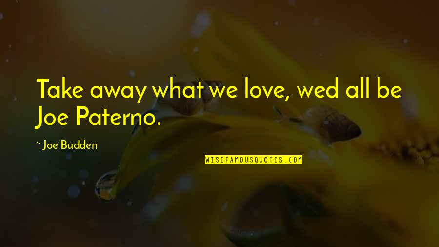 Joe Budden Love Quotes By Joe Budden: Take away what we love, wed all be