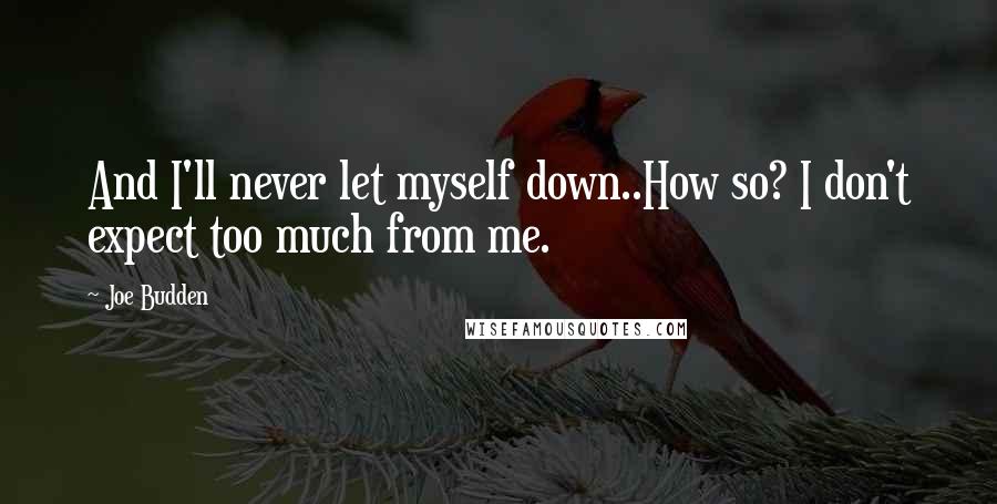 Joe Budden quotes: And I'll never let myself down..How so? I don't expect too much from me.