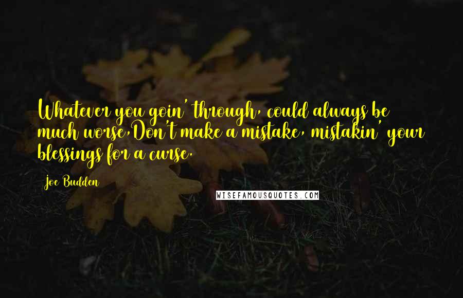 Joe Budden quotes: Whatever you goin' through, could always be much worse,Don't make a mistake, mistakin' your blessings for a curse.