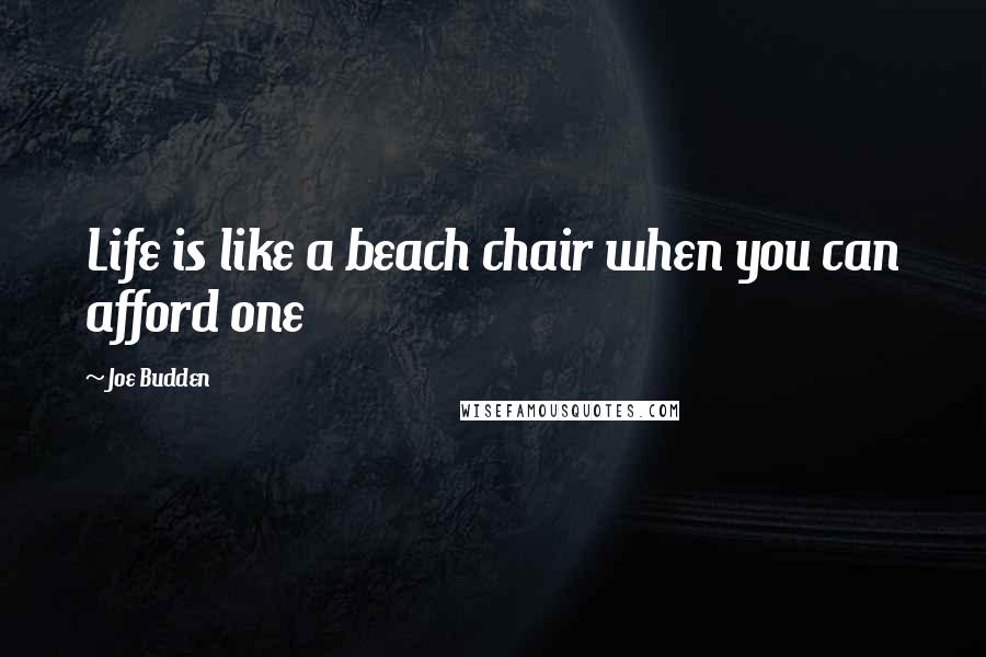 Joe Budden quotes: Life is like a beach chair when you can afford one