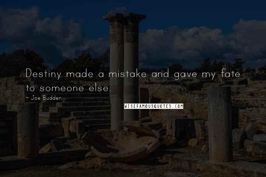 Joe Budden quotes: Destiny made a mistake and gave my fate to someone else.