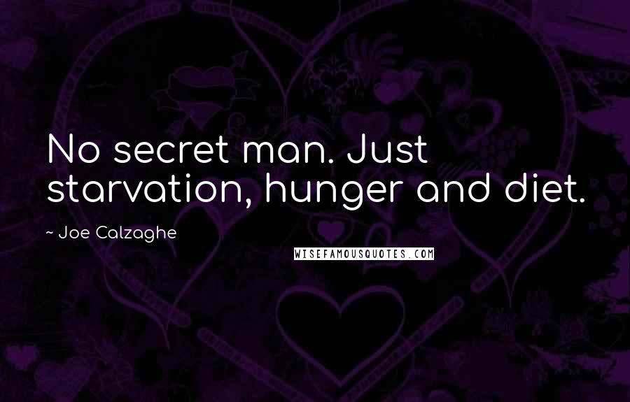 Joe Calzaghe quotes: No secret man. Just starvation, hunger and diet.