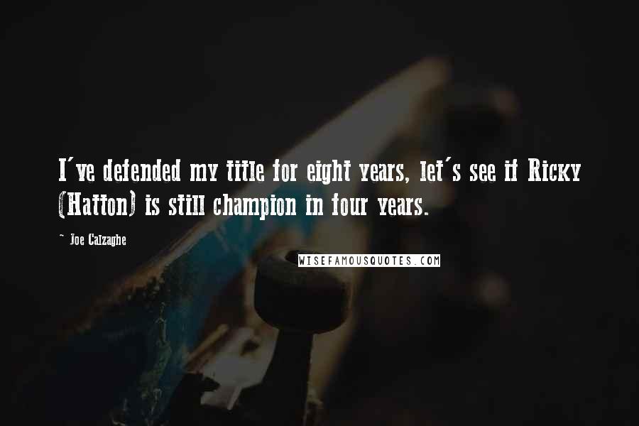 Joe Calzaghe quotes: I've defended my title for eight years, let's see if Ricky (Hatton) is still champion in four years.