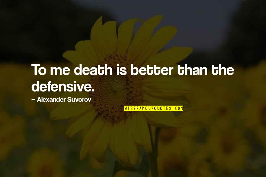 Joe Cantada Quotes By Alexander Suvorov: To me death is better than the defensive.