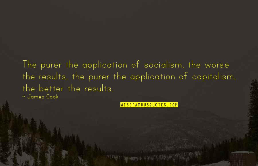Joe Cantada Quotes By James Cook: The purer the application of socialism, the worse